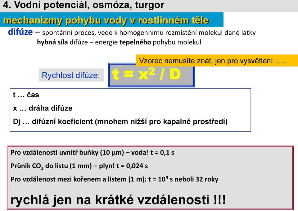 . t = x 2 / D t čas x dráha difúze Dj difúzní koeficient (mnohem nižší pro kapalné prostředí) Pro vzdálenosti uvnitř buňky (10 μm) voda!