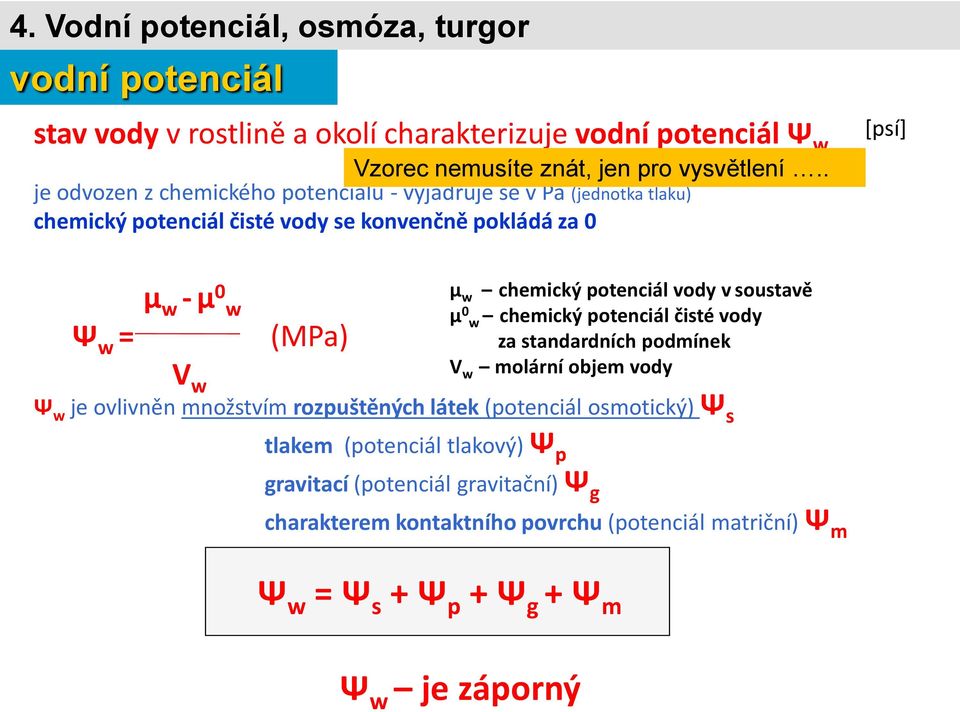 ovlivněn množstvím rozpuštěných látek (potenciál osmotický) Ψ s tlakem (potenciál tlakový) Ψ p gravitací (potenciál gravitační) Ψ g µ w chemický potenciál vody v soustavě