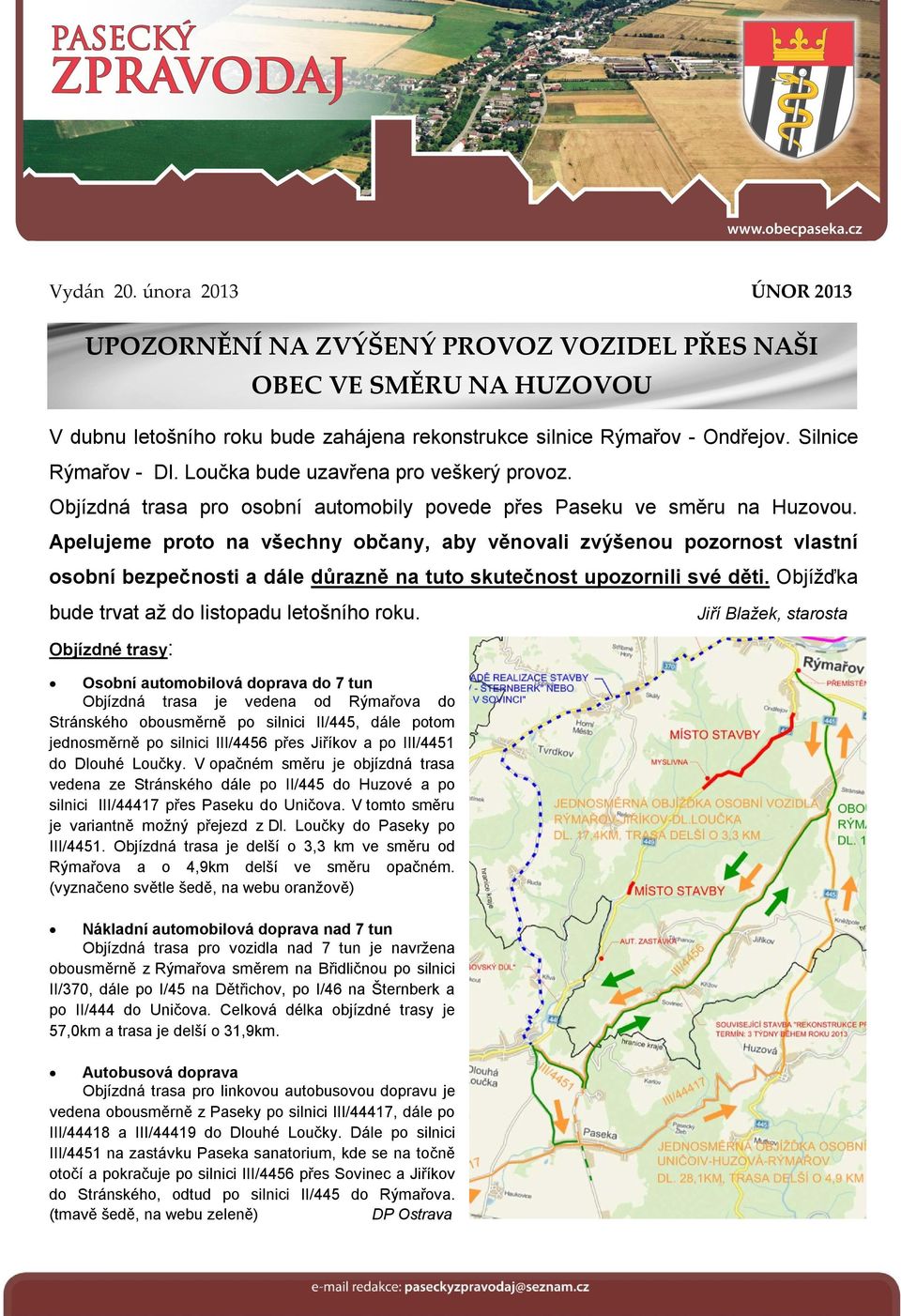 Apelujeme proto na všechny občany, aby věnovali zvýšenou pozornost vlastní osobní bezpečnosti a dále důrazně na tuto skutečnost upozornili své děti. Objížďka bude trvat až do listopadu letošního roku.