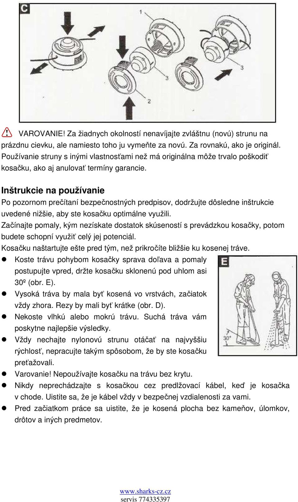 Inštrukcie na používanie Po pozornom prečítaní bezpečnostných predpisov, dodržujte dôsledne inštrukcie uvedené nižšie, aby ste kosačku optimálne využili.