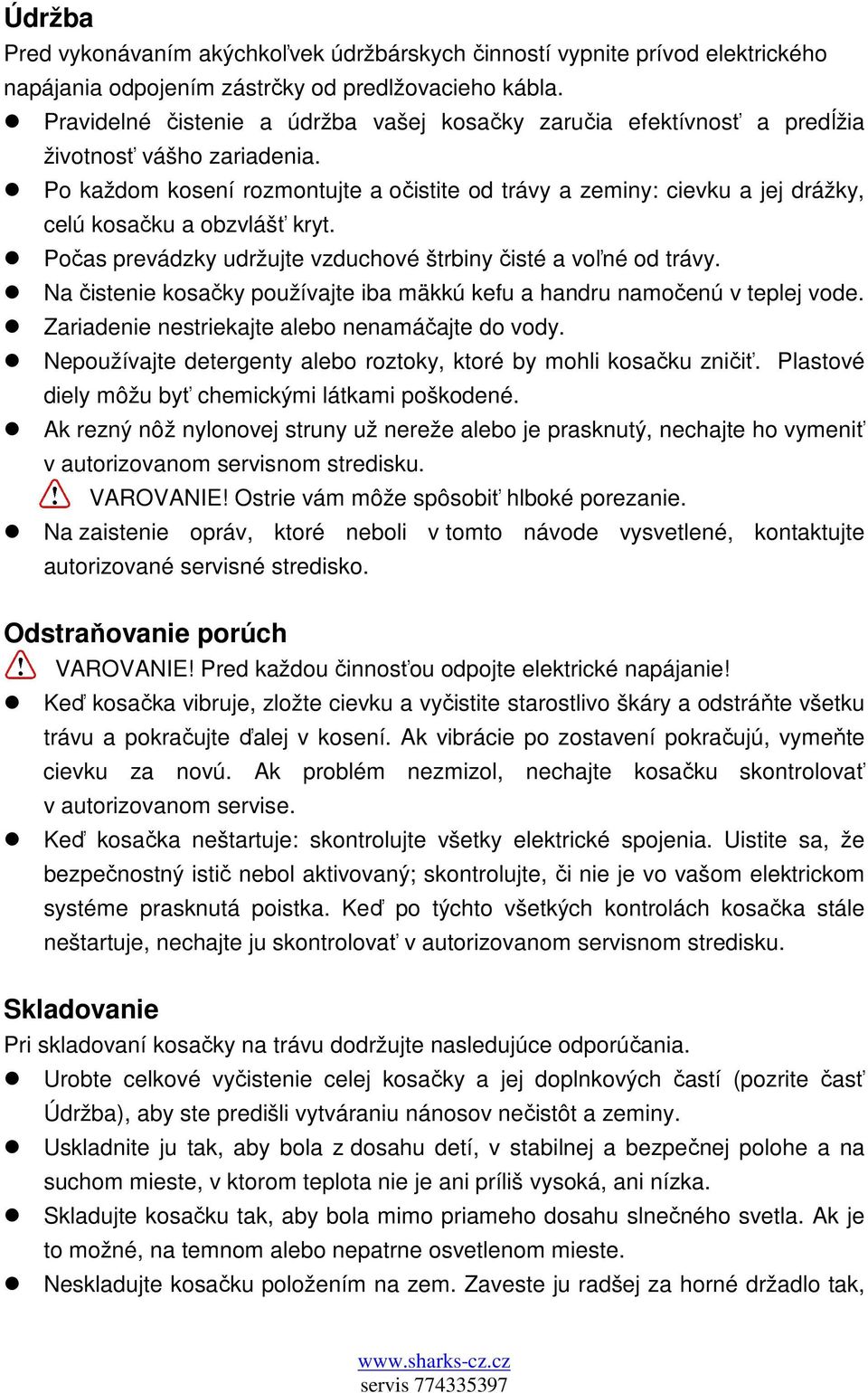 Po každom kosení rozmontujte a očistite od trávy a zeminy: cievku a jej drážky, celú kosačku a obzvlášť kryt. Počas prevádzky udržujte vzduchové štrbiny čisté a voľné od trávy.