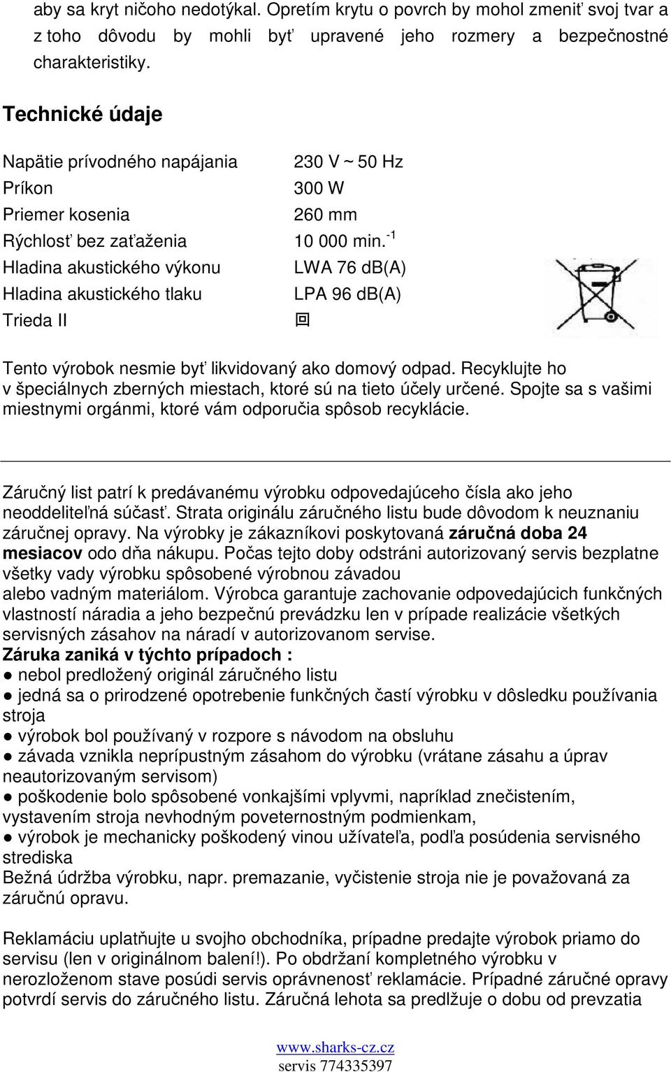 -1 Hladina akustického výkonu LWA 76 db(a) Hladina akustického tlaku LPA 96 db(a) Trieda II 回 Tento výrobok nesmie byť likvidovaný ako domový odpad.