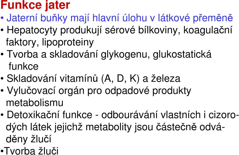 Skladování vitamínů (A, D, K) a železa Vylučovací orgán pro odpadové produkty metabolismu