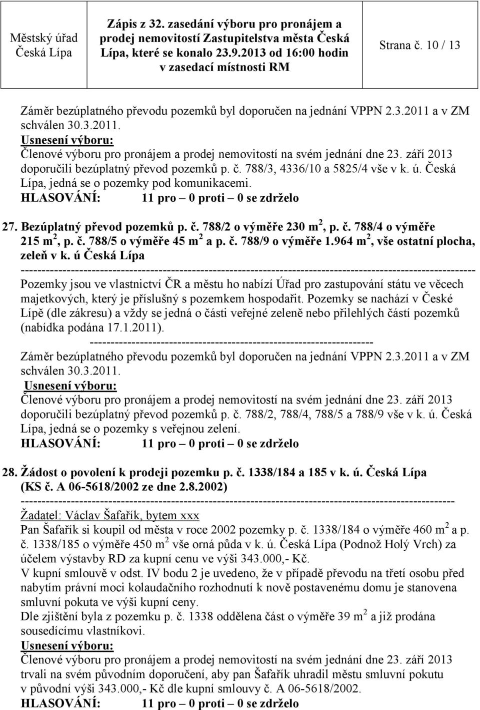 964 m 2, vše ostatní plocha, zeleň v k. ú Pozemky jsou ve vlastnictví ČR a městu ho nabízí Úřad pro zastupování státu ve věcech majetkových, který je příslušný s pozemkem hospodařit.