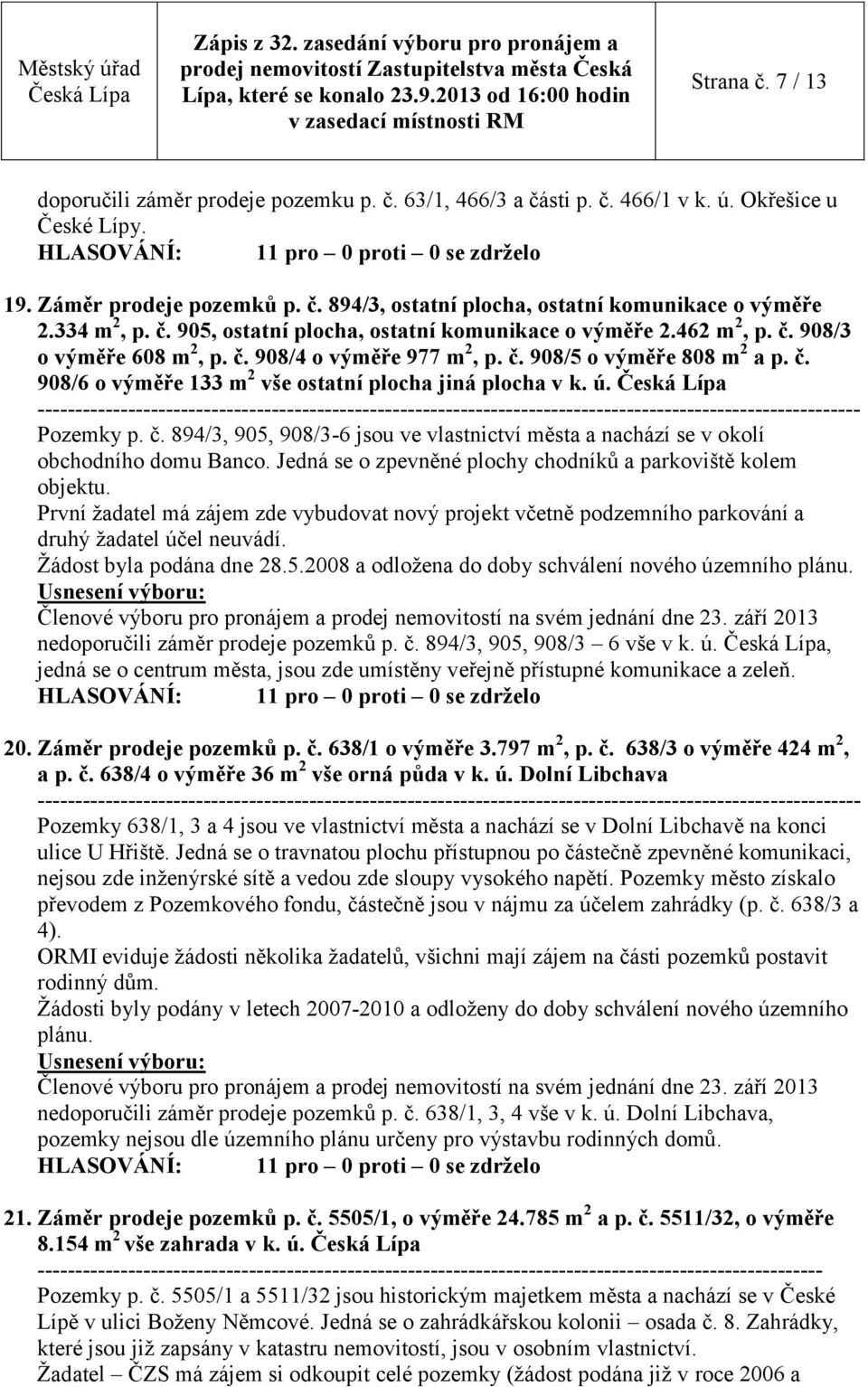 ú. Pozemky p. č. 894/3, 905, 908/3-6 jsou ve vlastnictví města a nachází se v okolí obchodního domu Banco. Jedná se o zpevněné plochy chodníků a parkoviště kolem objektu.