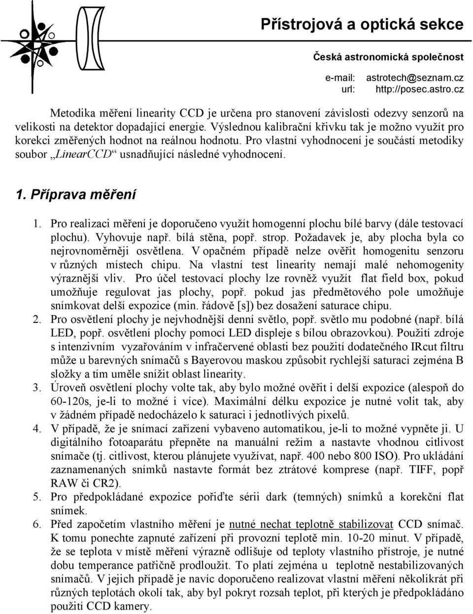 Příprava měření 1. Pro realizaci měření je doporučeno využít homogenní plochu bílé barvy (dále testovací plochu). Vyhovuje např. bílá stěna, popř. strop.