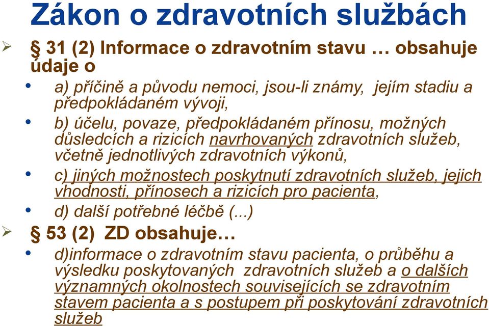 poskytnutí zdravotních služeb, jejich vhodnosti, přínosech a rizicích pro pacienta, d) další potřebné léčbě (.