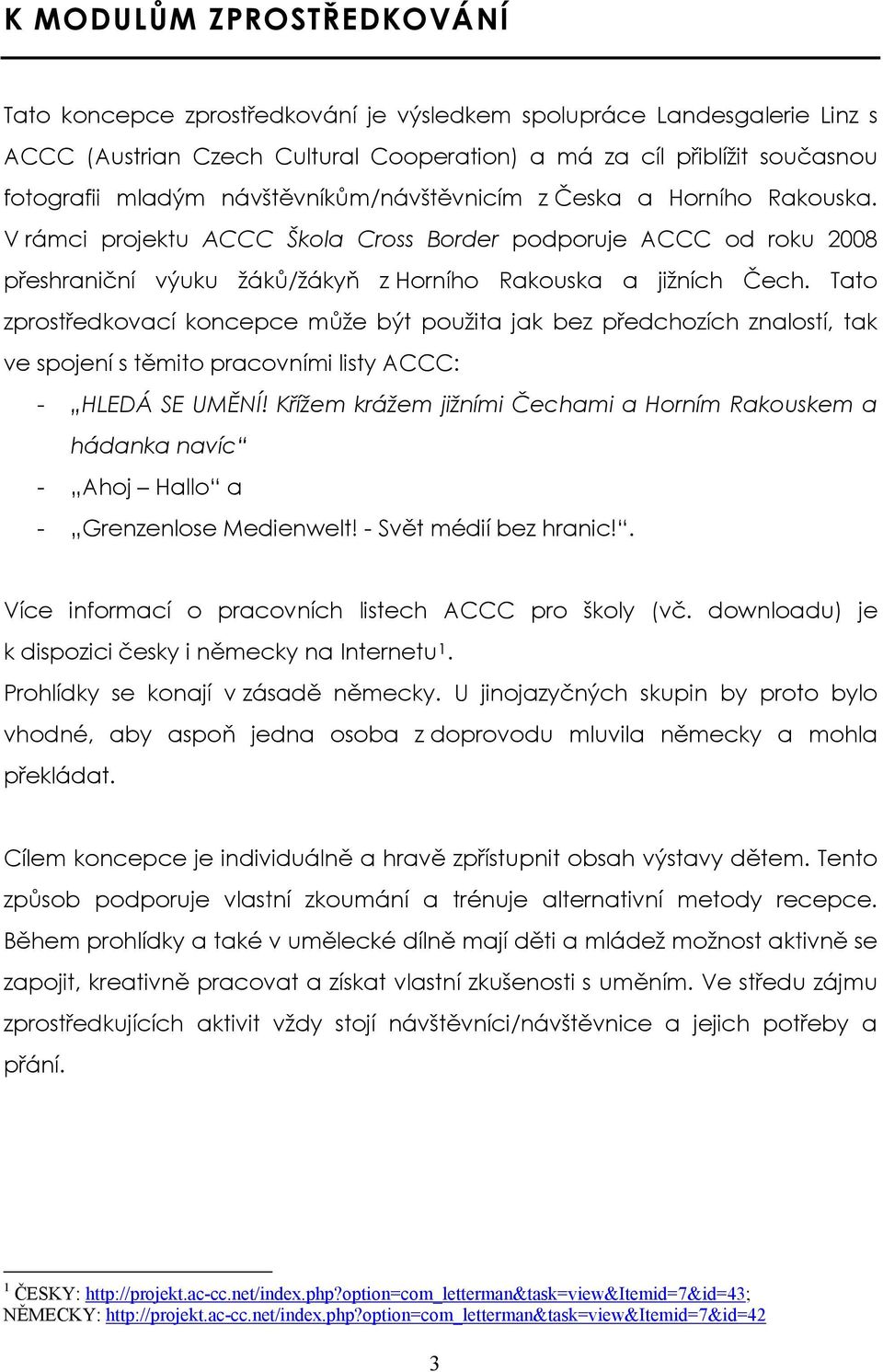 Tato zprostředkovací koncepce může být použita jak bez předchozích znalostí, tak ve spojení s těmito pracovními listy ACCC: - HLEDÁ SE UMĚNÍ!