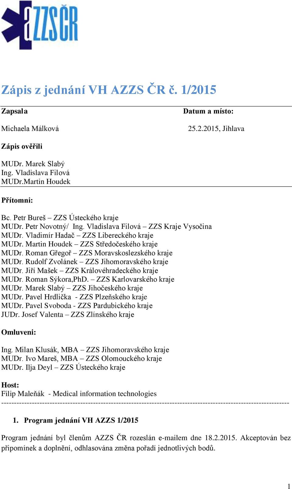 Roman Gřegoř ZZS Moravskoslezského kraje MUDr. Rudolf Zvolánek ZZS Jihomoravského kraje MUDr. Jiří Mašek ZZS Královéhradeckého kraje MUDr. Roman Sýkora,PhD. ZZS Karlovarského kraje MUDr.