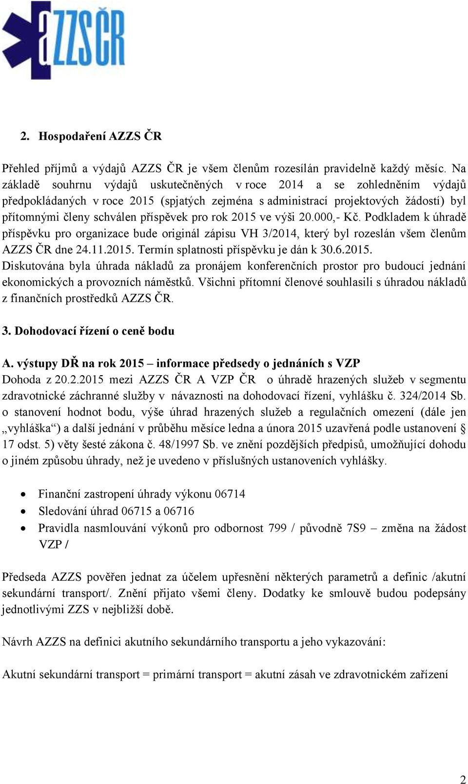 pro rok 2015 ve výši 20.000,- Kč. Podkladem k úhradě příspěvku pro organizace bude originál zápisu VH 3/2014, který byl rozeslán všem členům AZZS ČR dne 24.11.2015. Termín splatnosti příspěvku je dán k 30.