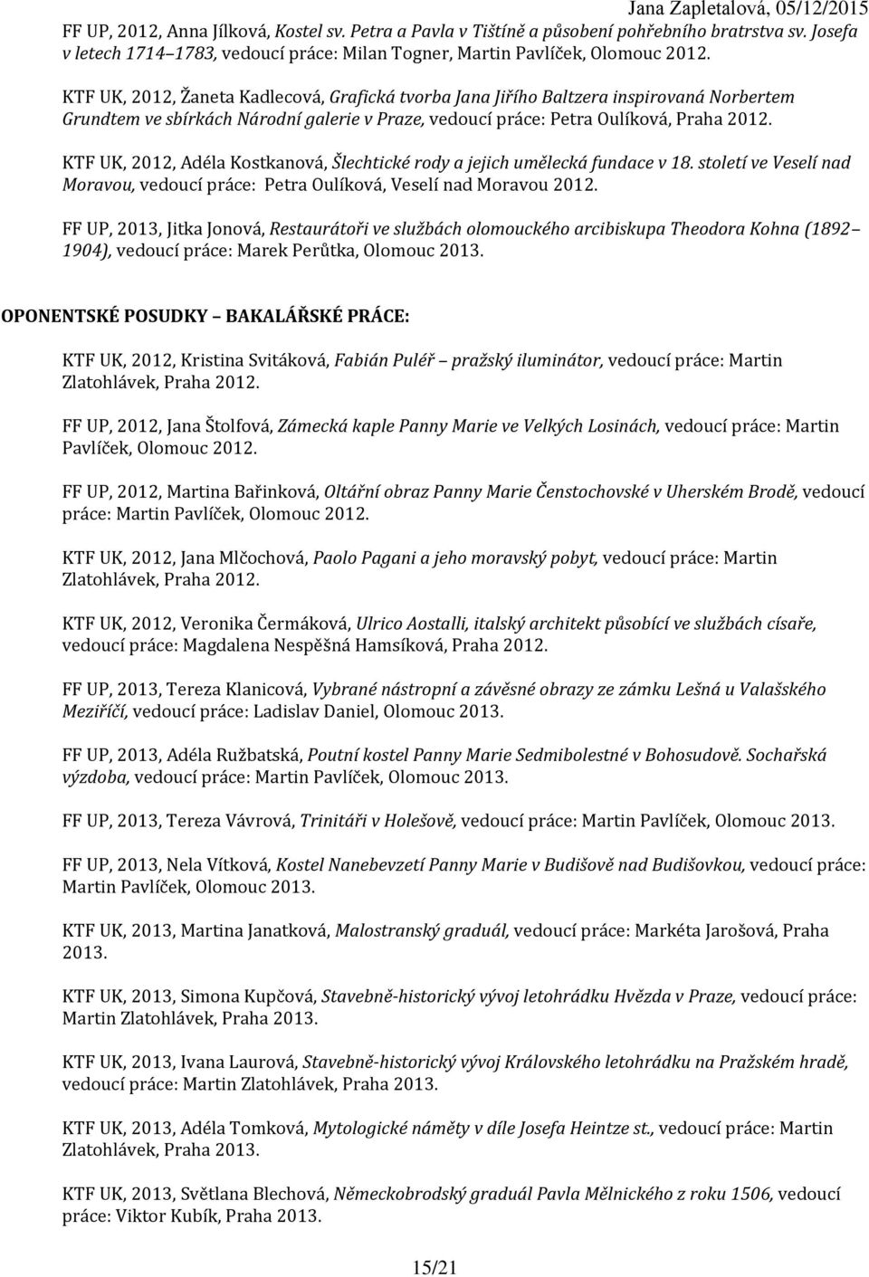 KTF UK, 2012, Adéla Kostkanová, Šlechtické rody a jejich umělecká fundace v 18. století ve Veselí nad Moravou, vedoucí práce: Petra Oulíková, Veselí nad Moravou 2012.