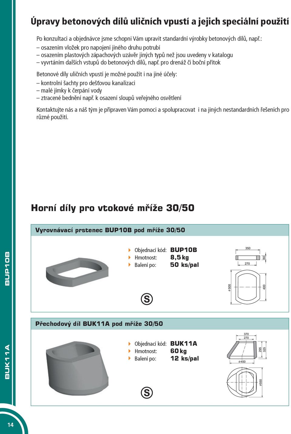 pro drenáž či boční přítok Betonové díly uličních vpustí je možné použít i na jiné účely: kontrolní šachty pro dešťovou kanalizaci malé jímky k čerpání vody ztracené bednění např.