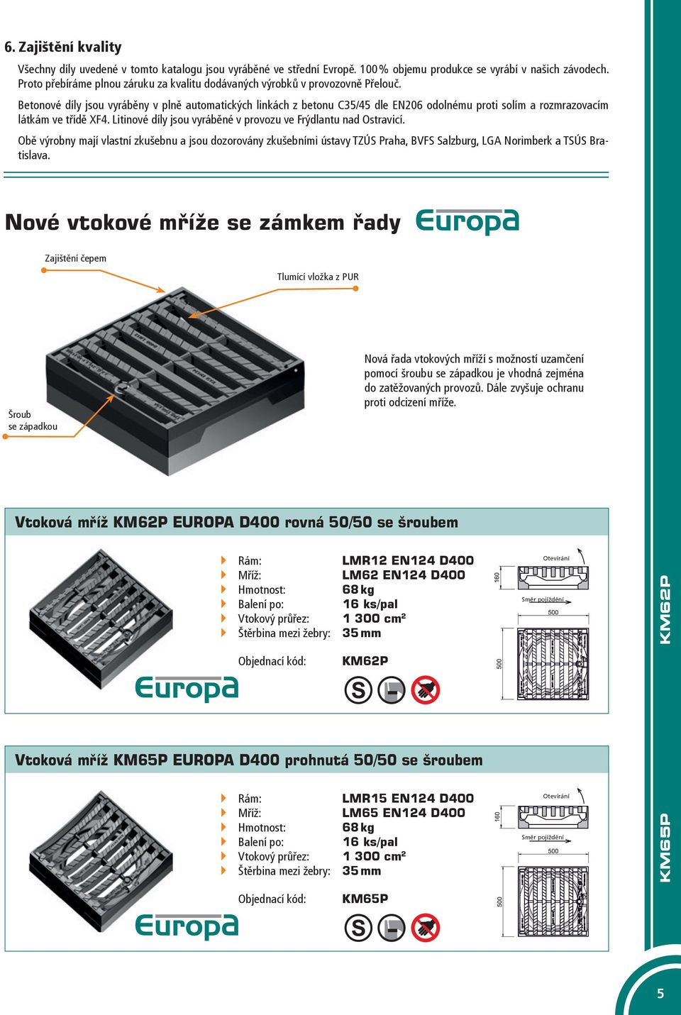 Betonové díly jsou vyráběny v plně automatických linkách z betonu C35/45 dle EN206 odolnému proti solím a rozmrazovacím látkám ve třídě XF4.