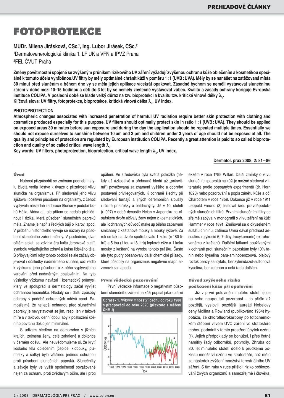 uv filtry by měly optimálně chránit kůži v poměru 1 : 1 (UVB : UVA). Měly by se nanášet na zatěžovaná místa 30 minut před sluněním a během dne vy se měla jejich aplikace vícekrát opakovat.