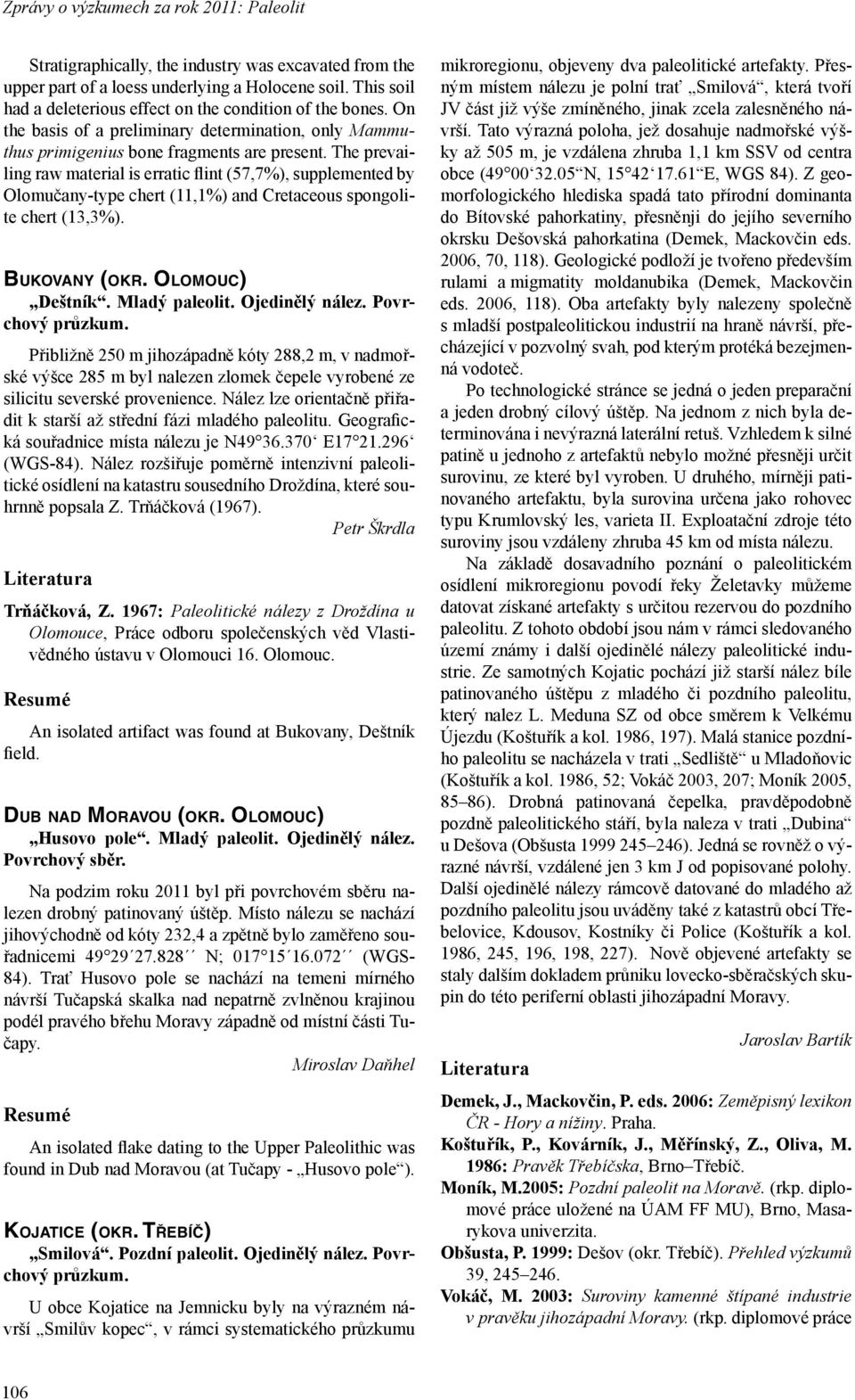 The prevailing raw material is erratic flint (57,7%), supplemented by Olomučany-type chert (11,1%) and Cretaceous spongolite chert (13,3%). BUKOVANY (OKR. OLOMOUC) Deštník. Mladý paleolit.