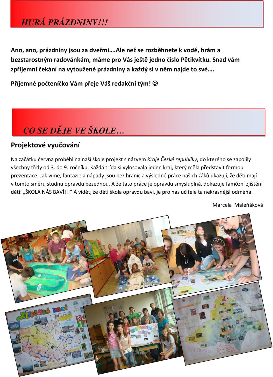 CO SE DĚJE VE ŠKOLE Projektové vyučování Na začátku června proběhl na naší škole projekt s názvem Kraje České republiky, do kterého se zapojily všechny třídy od 3. do 9. ročníku.
