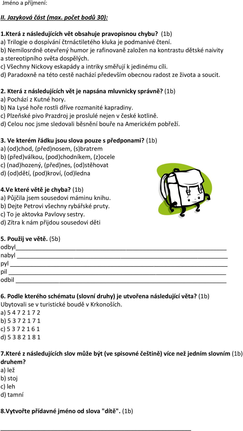 d) Paradoxně na této cestě nachází především obecnou radost ze života a soucit. 2. Která z následujících vět je napsána mluvnicky správně? (1b) a) Pochází z Kutné hory.