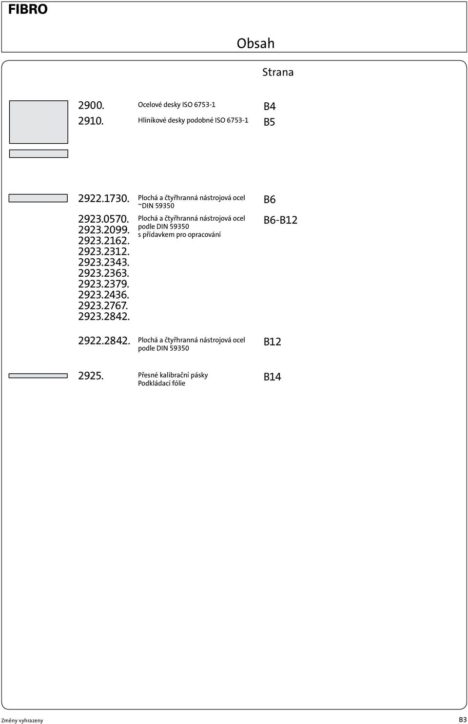 2923.2436. 2923.2767. 2923.2842. Plochá a ná nástrojová ocel podle DIN 59350 s přídavkem pro opracování 2922.