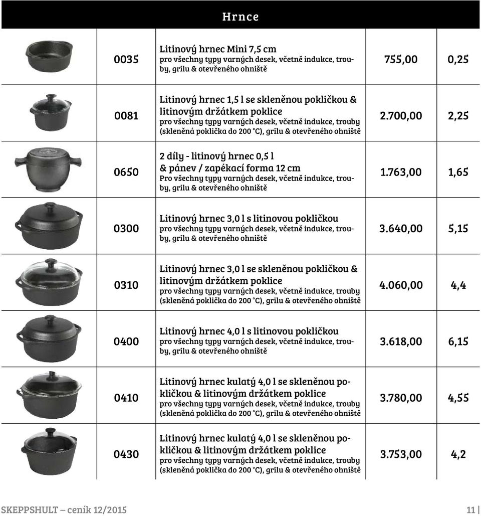 otevřeného ohniště 2.700,00 2,25 1.763,00 1,65 0300 Litinový hrnec 3,0 l s litinovou pokličkou grilu & otevřeného ohniště 3.