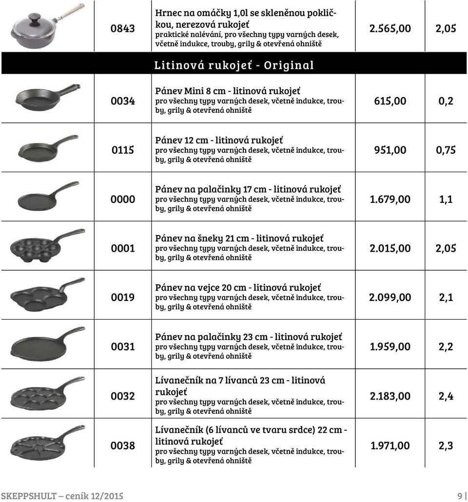 679,00 1,1 0001 Pánev na šneky 21 cm - litinová rukojeť 2.015,00 2,05 0019 Pánev na vejce 20 cm - litinová rukojeť 2.