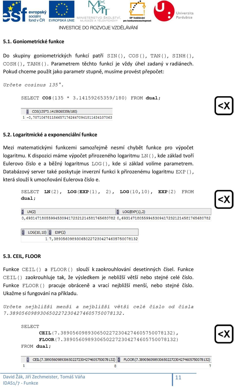 5359/180) FROM dual; 5.2. Logaritmické a exponenciální funkce Mezi matematickými funkcemi samozřejmě nesmí chybět funkce pro výpočet logaritmu.