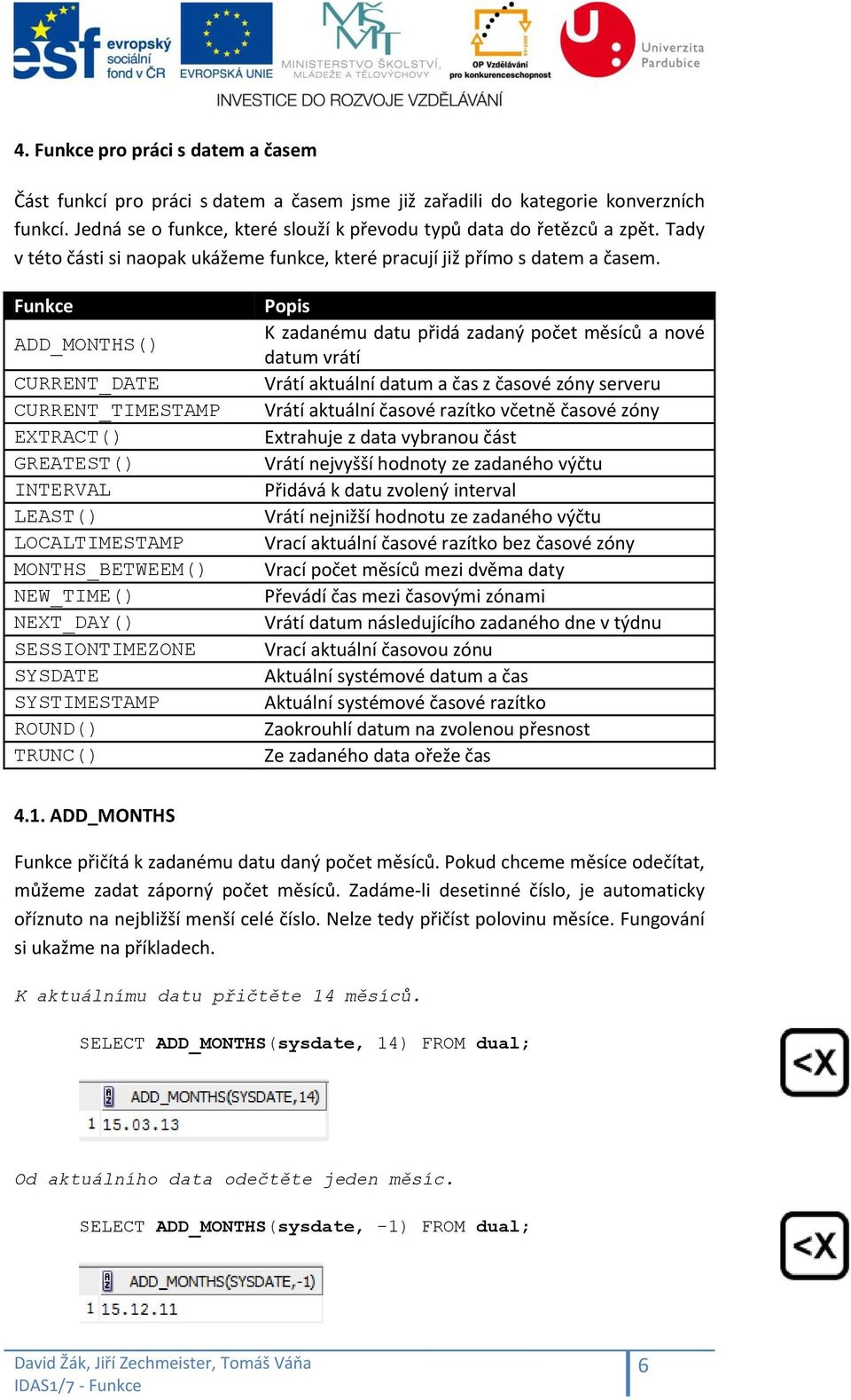 Funkce ADD_MONTHS() CURRENT_DATE CURRENT_TIMESTAMP EXTRACT() GREATEST() INTERVAL LEAST() LOCALTIMESTAMP MONTHS_BETWEEM() NEW_TIME() NEXT_DAY() SESSIONTIMEZONE SYSDATE SYSTIMESTAMP ROUND() TRUNC()