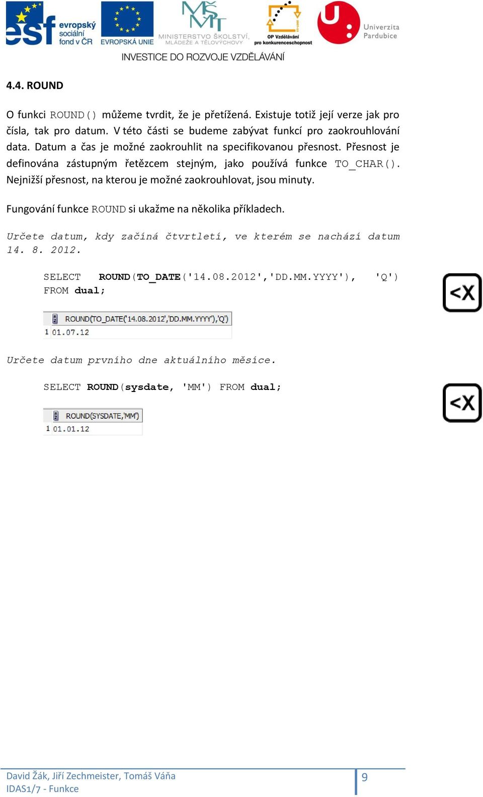 Přesnost je definována zástupným řetězcem stejným, jako používá funkce TO_CHAR(). Nejnižší přesnost, na kterou je možné zaokrouhlovat, jsou minuty.