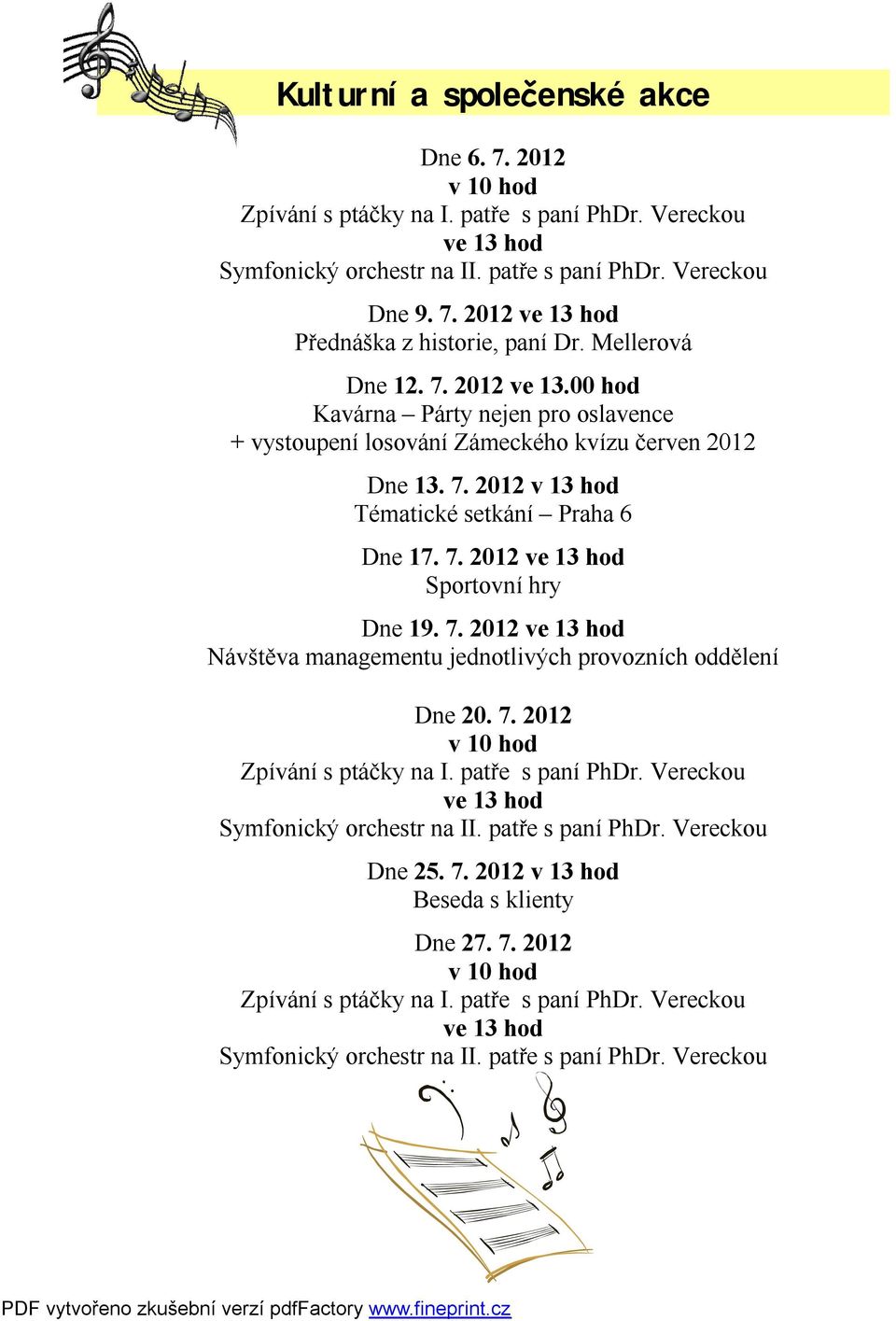 7. 2012 ve 13 hod Návštěva managementu jednotlivých provozních oddělení Dne 20. 7. 2012 v 10 hod Zpívání s ptáčky na I. patře s paní PhDr. Vereckou ve 13 hod Symfonický orchestr na II.