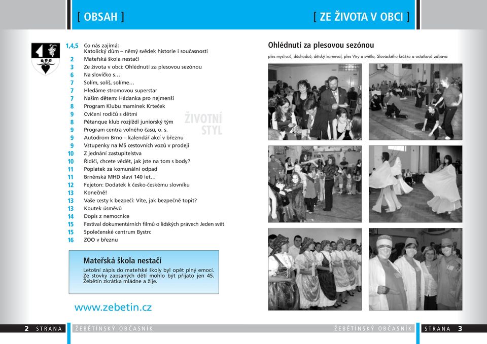 11 Poplatek za komunální odpad 11 Brněnská MHD slaví 140 let 12 Fejeton: Dodatek k česko-českému slovníku 13 Konečně! 13 Vaše cesty k bezpečí: Víte, jak bezpečně topit?