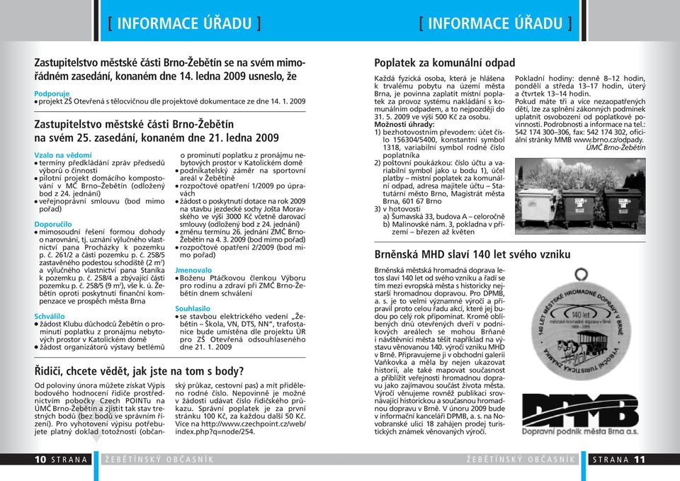 ledna 2009 Vzalo na vědomí termíny předkládání zpráv předsedů výborů o činnosti pilotní projekt domácího kompostování v MČ Brno Žebětín (odložený bod z 24.