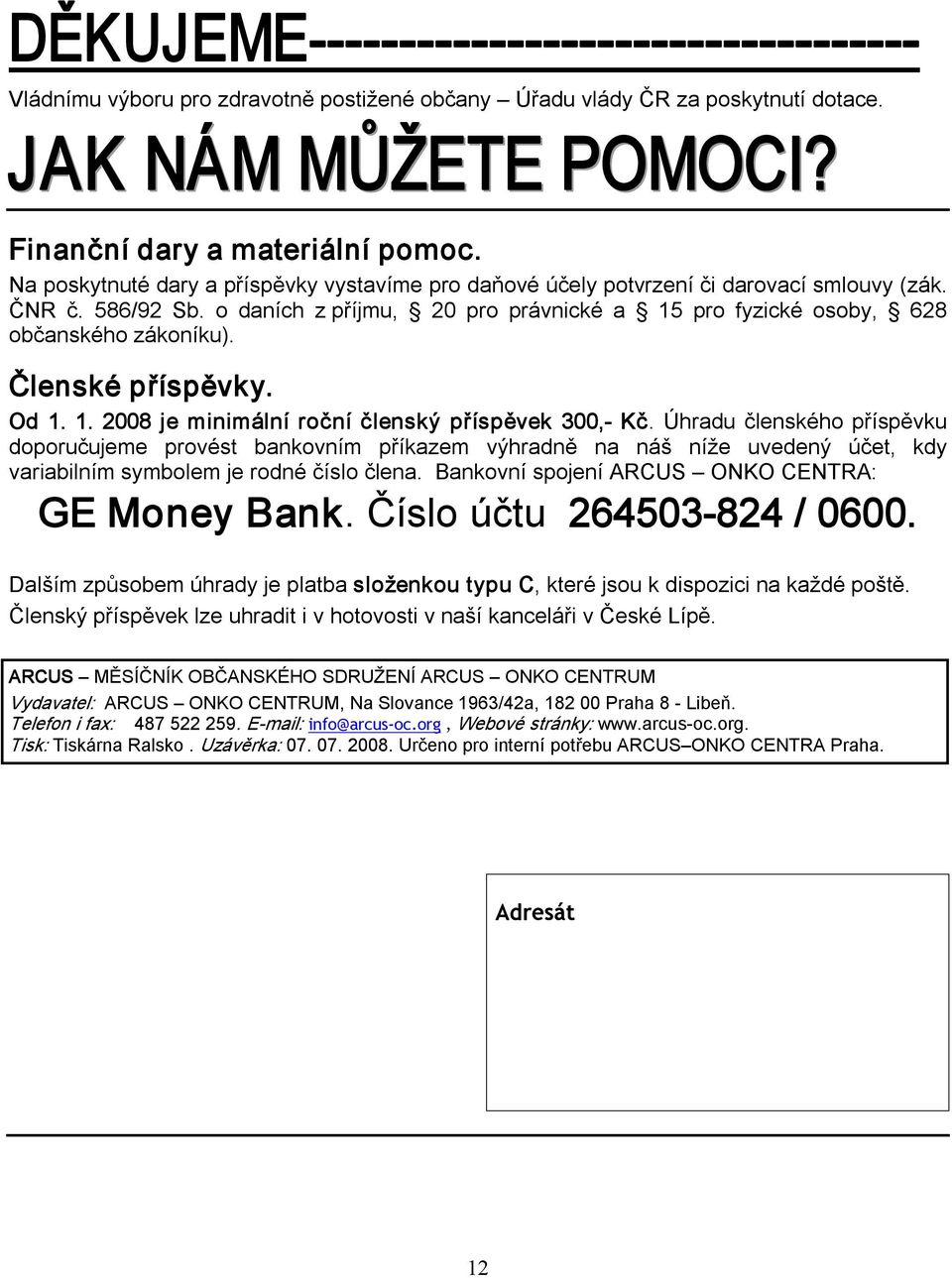 Členské příspěvky. Od 1. 1. 2008 je minimální roční členský příspěvek 300, Kč.