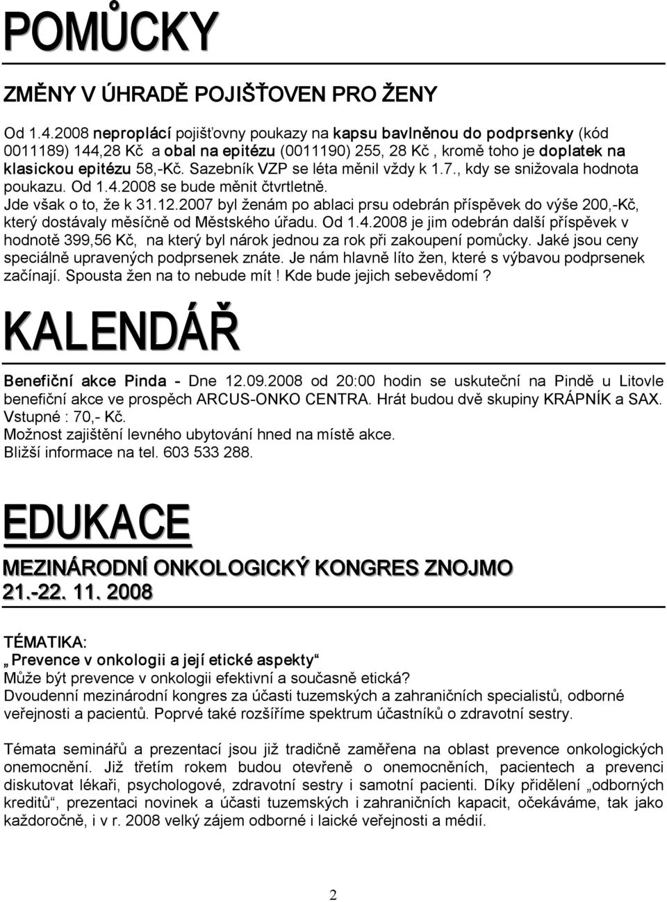 Sazebník VZP se léta měnil vždy k 1.7., kdy se snižovala hodnota poukazu. Od 1.4.2008 se bude měnit čtvrtletně. Jde však o to, že k 31.12.