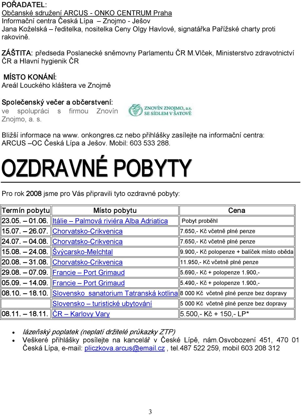 Vlček, Ministerstvo zdravotnictví ČR a Hlavní hygienik ČR MÍSTO KONÁNÍ: Areál Louckého kláštera ve Znojmě Společenský večer a občerstvení: ve spolupráci s firmou Znovín Znojmo, a. s. Bližší informace na www.