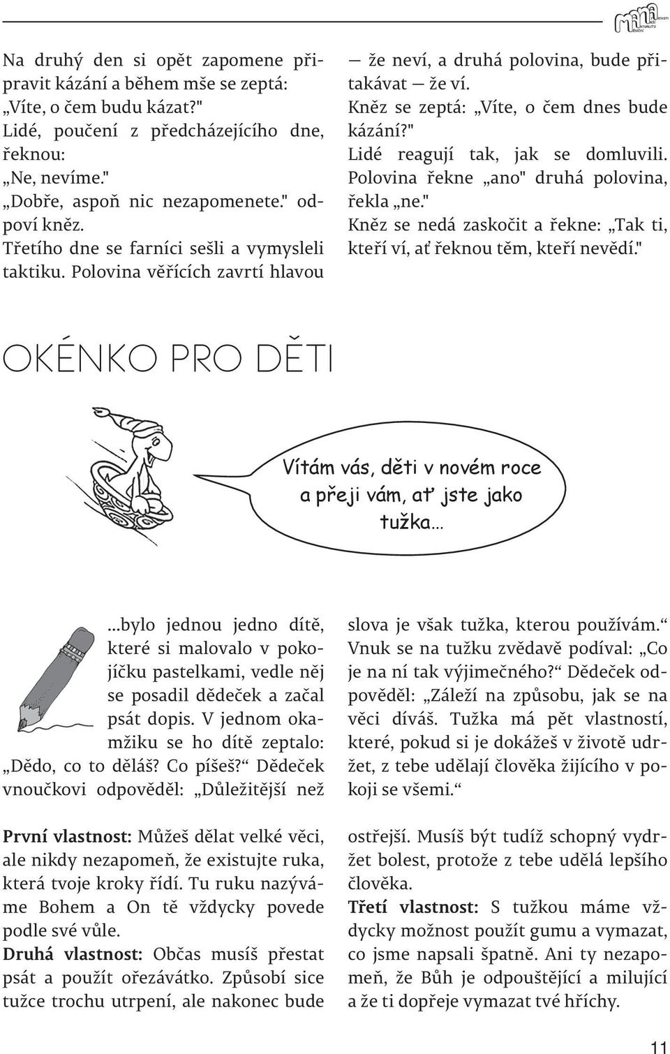 " Lidé reagují tak, jak se domluvili. Polovina řekne ano" druhá polovina, řekla ne." Kněz se nedá zaskočit a řekne: Tak ti, kteří ví, ať řeknou těm, kteří nevědí.