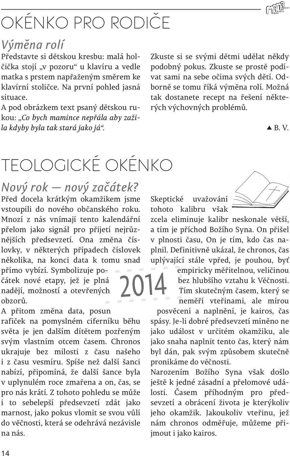 Zkuste se prostě podívat sami na sebe očima svých dětí. Odborně se tomu říká výměna rolí. Možná tak dostanete recept na řešení některých výchovných problémů. B. V.