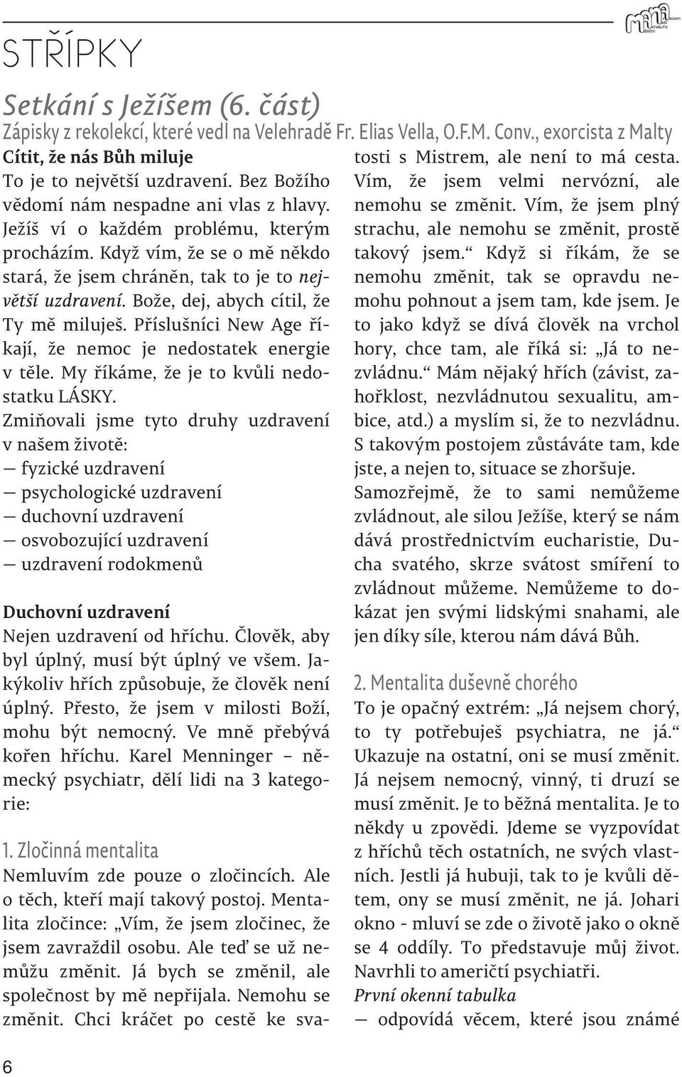 Bože, dej, abych cítil, že Ty mě miluješ. Příslušníci New Age říkají, že nemoc je nedostatek energie v těle. My říkáme, že je to kvůli nedostatku LÁSKY.