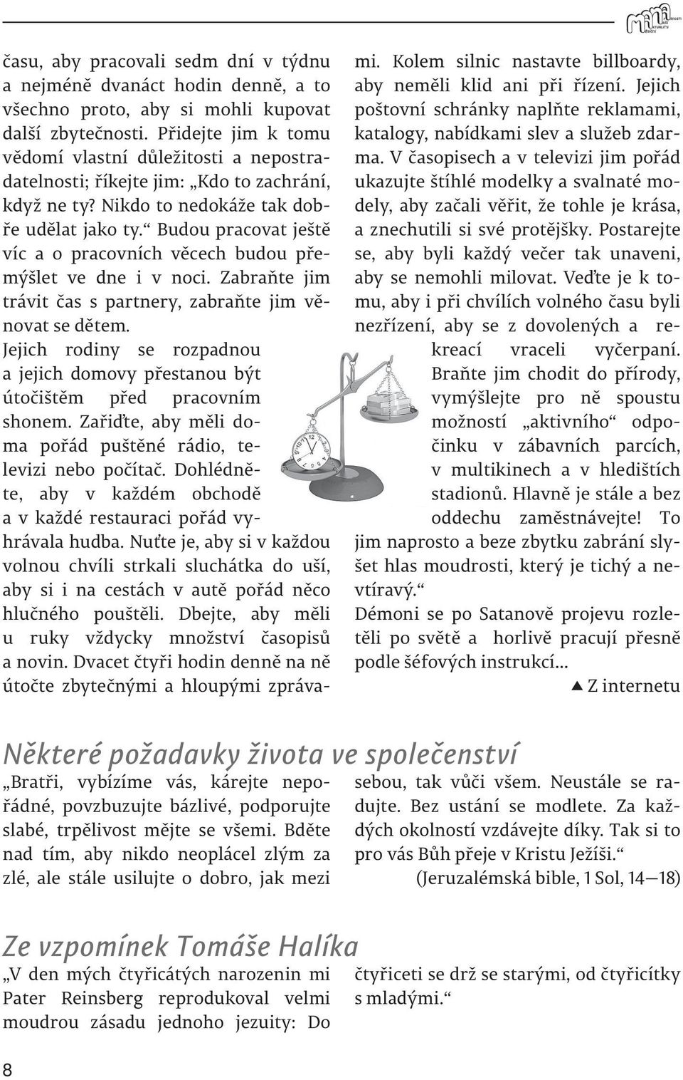 Budou pracovat ještě víc a o pracovních věcech budou přemýšlet ve dne i v noci. Zabraňte jim trávit čas s partnery, zabraňte jim věnovat se dětem.