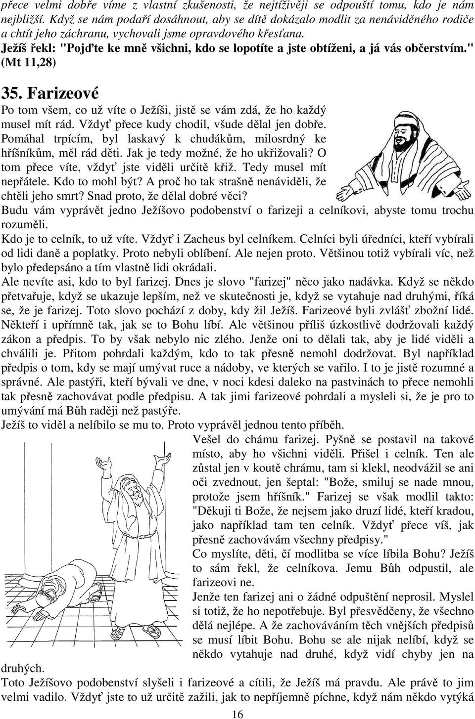 Ježíš řekl: "Pojďte ke mně všichni, kdo se lopotíte a jste obtíženi, a já vás občerstvím." (Mt 11,28) 35. Farizeové Po tom všem, co už víte o Ježíši, jistě se vám zdá, že ho každý musel mít rád.