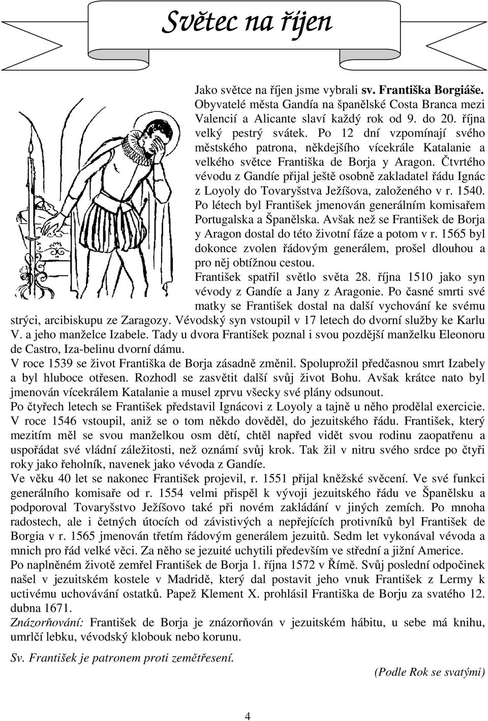 Čtvrtého vévodu z Gandíe přijal ještě osobně zakladatel řádu Ignác z Loyoly do Tovaryšstva Ježíšova, založeného v r. 1540.