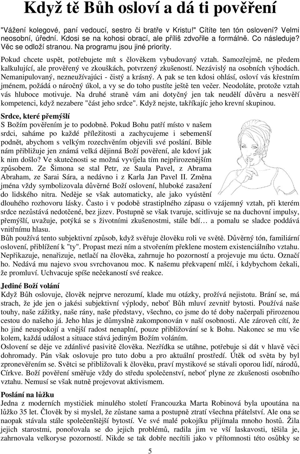 Samozřejmě, ne předem kalkulující, ale prověřený ve zkouškách, potvrzený zkušeností. Nezávislý na osobních výhodách. Nemanipulovaný, nezneužívajúci - čistý a krásný.