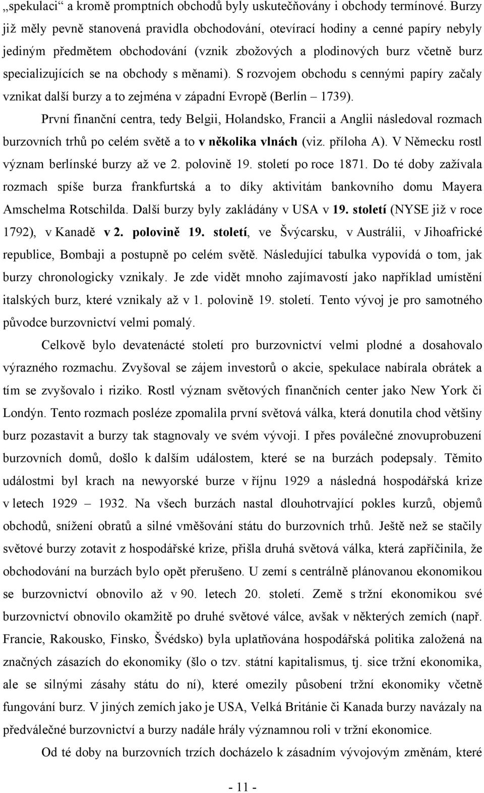 obchody s měnami). S rozvojem obchodu s cennými papíry začaly vznikat další burzy a to zejména v západní Evropě (Berlín 1739).