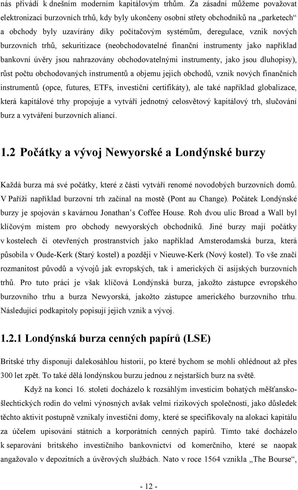 burzovních trhů, sekuritizace (neobchodovatelné finanční instrumenty jako například bankovní úvěry jsou nahrazovány obchodovatelnými instrumenty, jako jsou dluhopisy), růst počtu obchodovaných