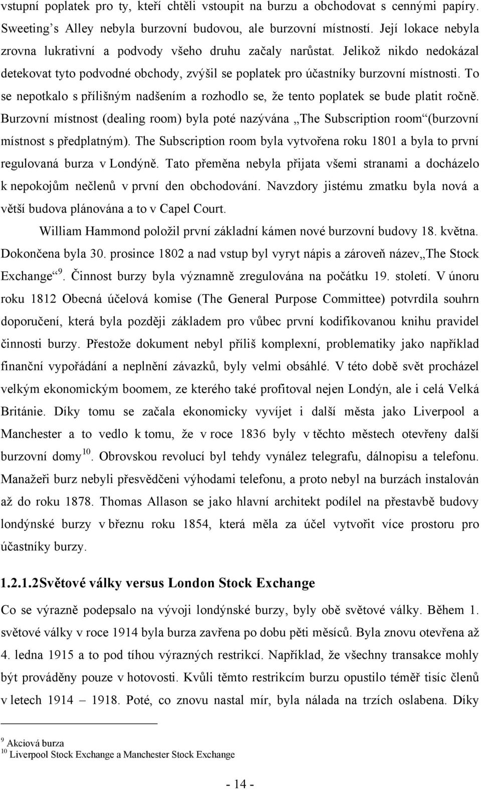 To se nepotkalo s přílišným nadšením a rozhodlo se, ţe tento poplatek se bude platit ročně. Burzovní místnost (dealing room) byla poté nazývána The Subscription room (burzovní místnost s předplatným).