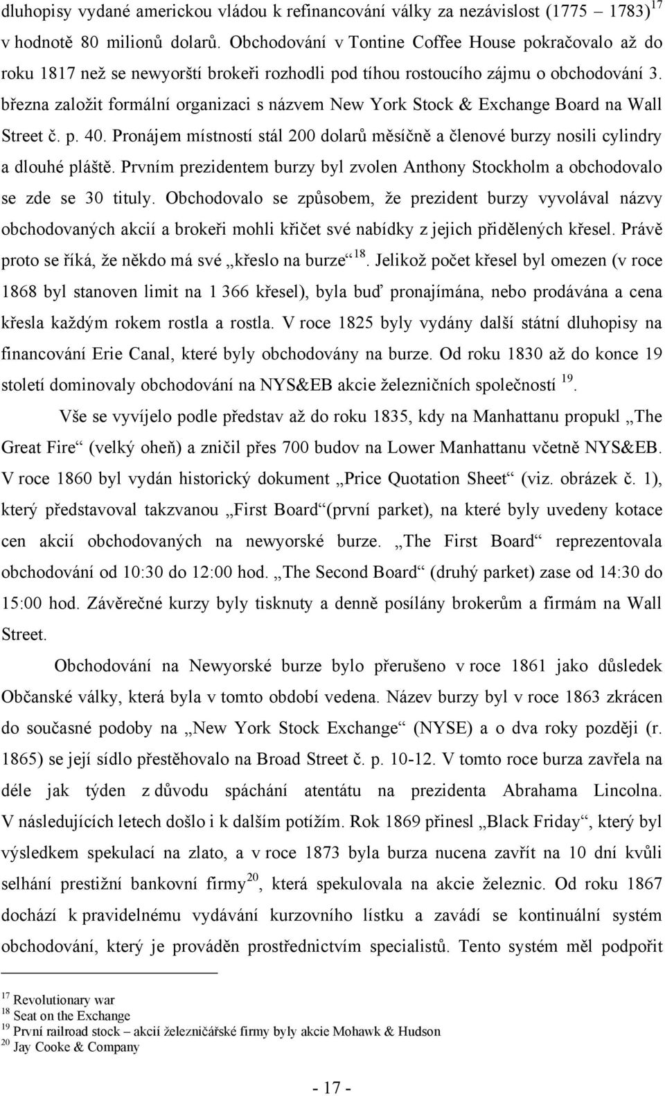 března zaloţit formální organizaci s názvem New York Stock & Exchange Board na Wall Street č. p. 40. Pronájem místností stál 200 dolarů měsíčně a členové burzy nosili cylindry a dlouhé pláště.