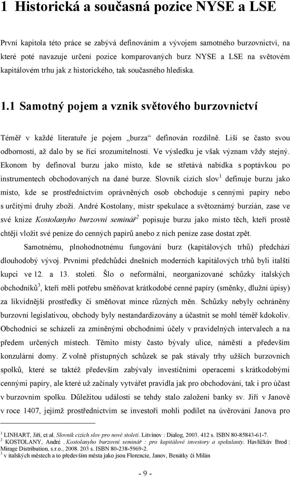 Liší se často svou odborností, aţ dalo by se říci srozumitelností. Ve výsledku je však význam vţdy stejný.