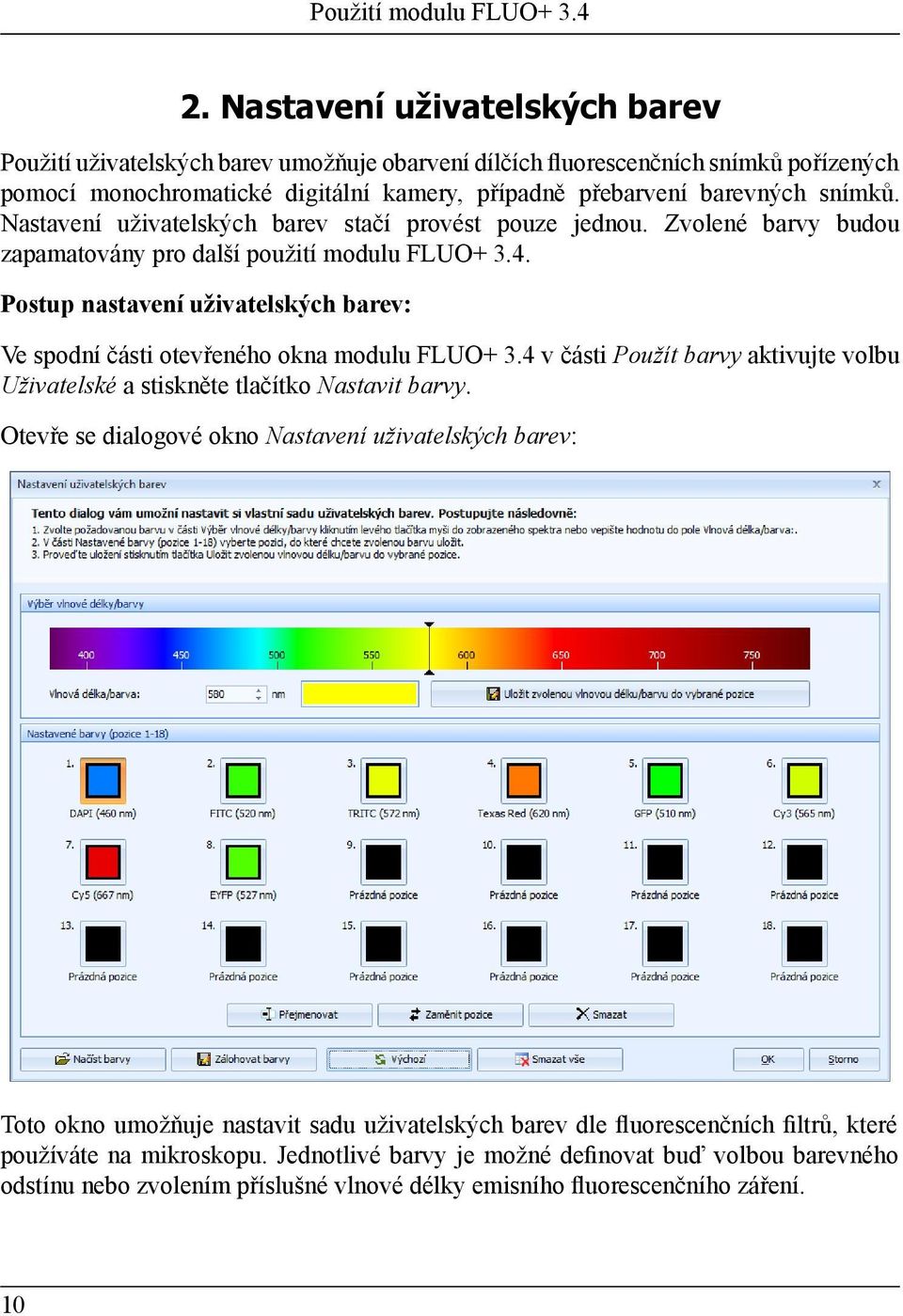 Nastavení uživatelských barev stačí provést pouze jednou. Zvolené barvy budou zapamatovány pro další použití modulu FLUO+ 3.4.