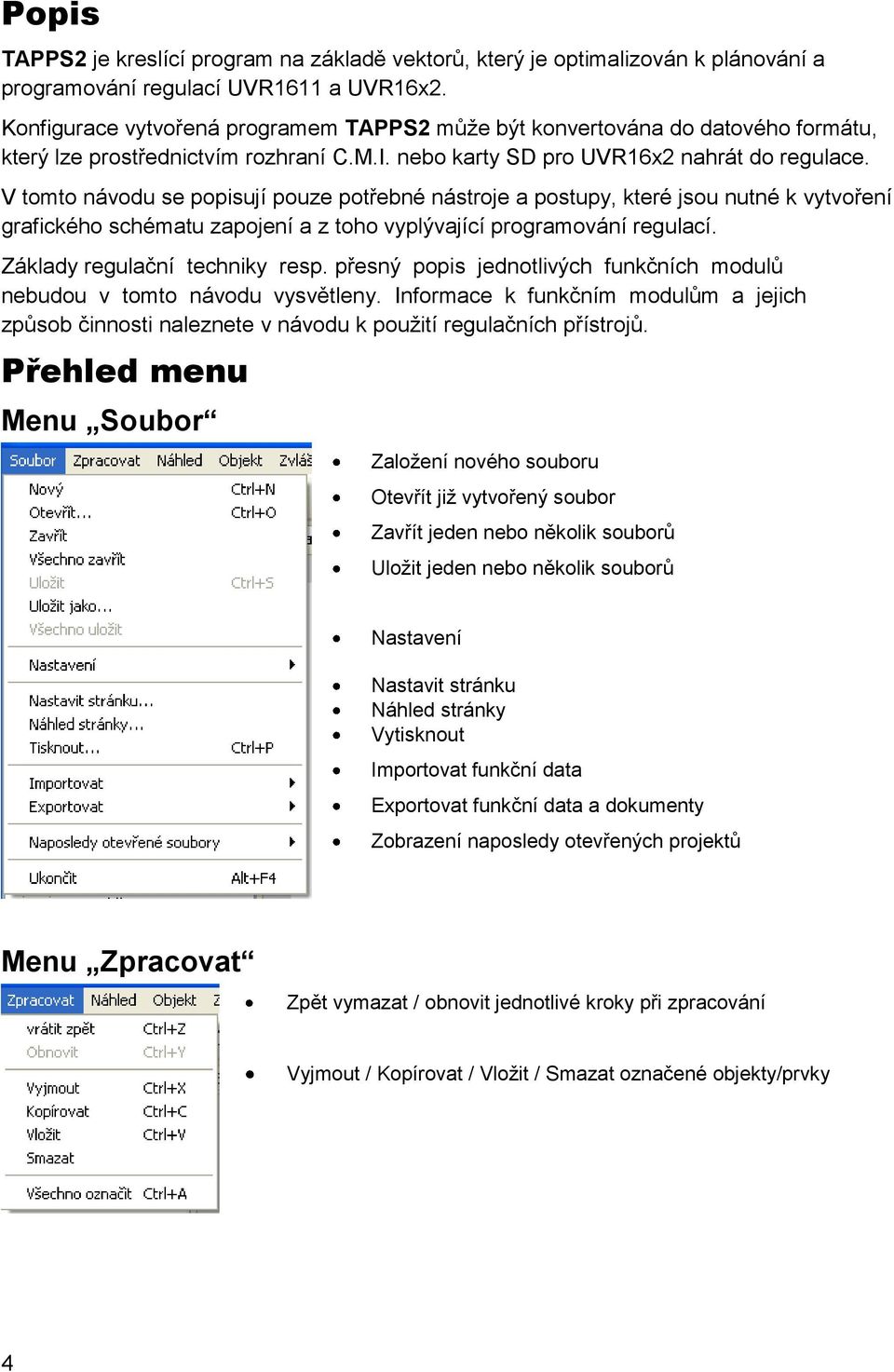 V tomto návodu se popisují pouze potřebné nástroje a postupy, které jsou nutné k vytvoření grafického schématu zapojení a z toho vyplývající programování regulací. Základy regulační techniky resp.