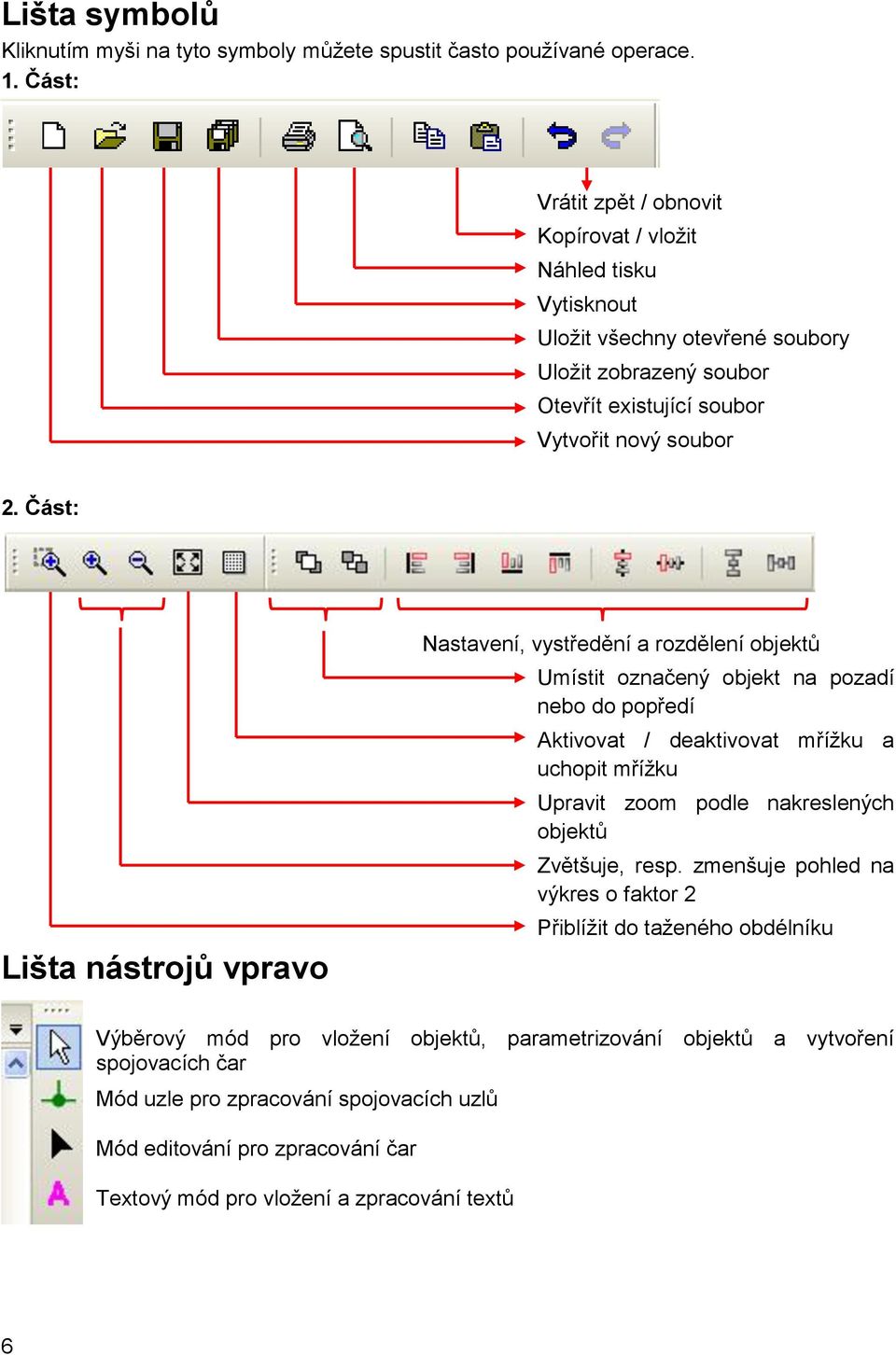 Část: Lišta nástrojů vpravo Nastavení, vystředění a rozdělení objektů Umístit označený objekt na pozadí nebo do popředí Aktivovat / deaktivovat mřížku a uchopit mřížku Upravit zoom podle