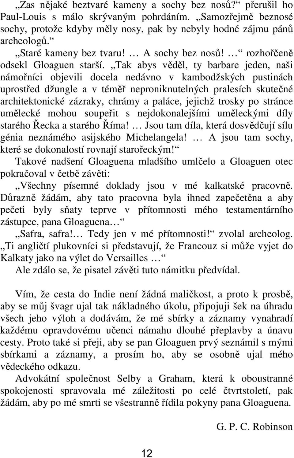 Tak abys věděl, ty barbare jeden, naši námořníci objevili docela nedávno v kambodžských pustinách uprostřed džungle a v téměř neproniknutelných pralesích skutečné architektonické zázraky, chrámy a