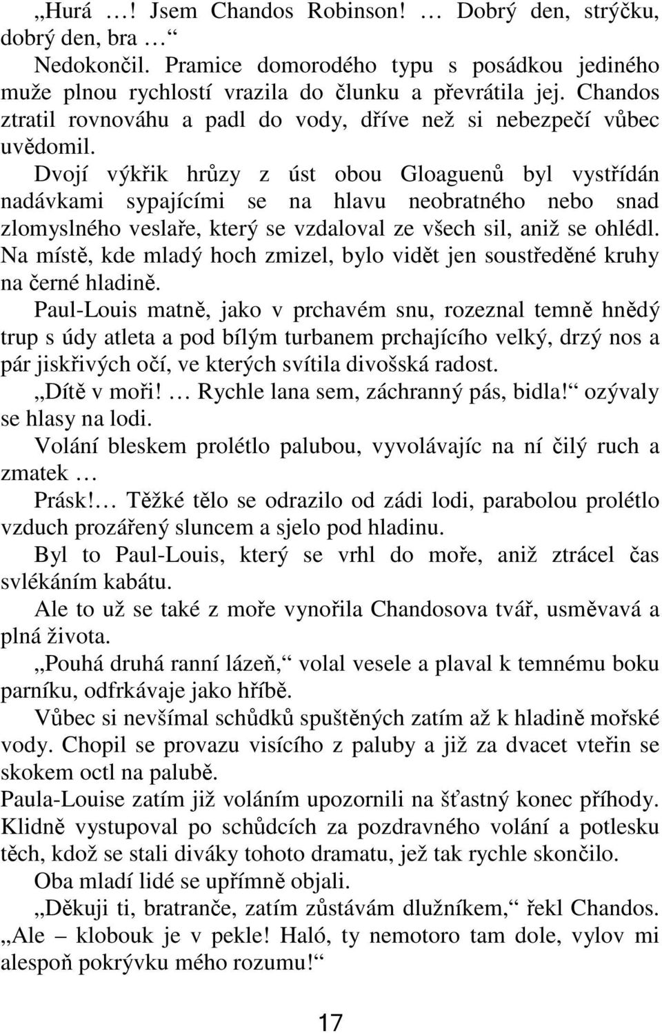 Dvojí výkřik hrůzy z úst obou Gloaguenů byl vystřídán nadávkami sypajícími se na hlavu neobratného nebo snad zlomyslného veslaře, který se vzdaloval ze všech sil, aniž se ohlédl.